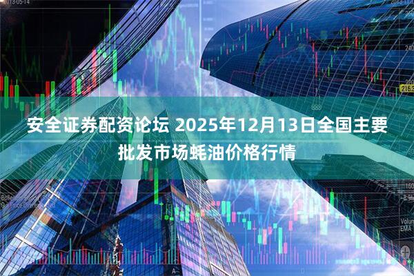 安全证券配资论坛 2025年12月13日全国主要批发市场蚝油价格行情