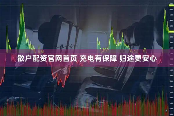 散户配资官网首页 充电有保障 归途更安心