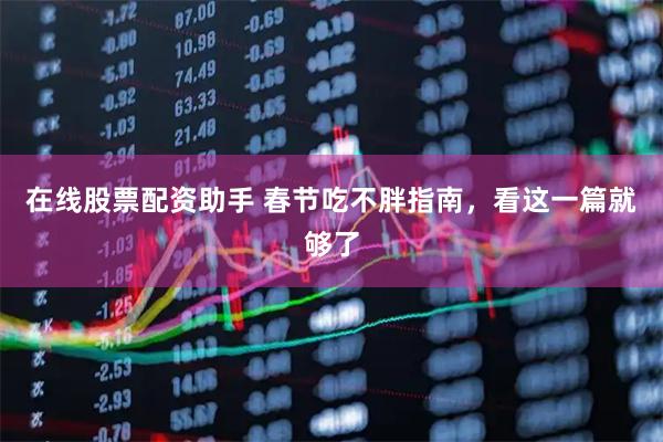 在线股票配资助手 春节吃不胖指南，看这一篇就够了